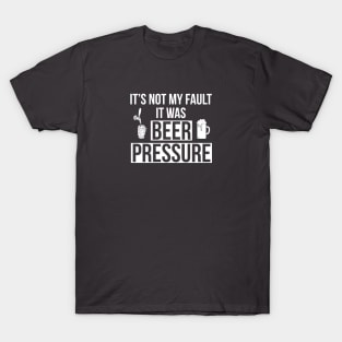 DRINKING / It’s Not My Fault It Was Beer Pressure T-Shirt